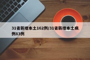 31省新增本土162例/31省新增本土病例83例