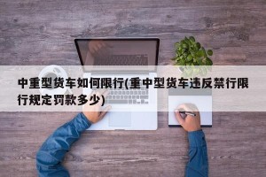 中重型货车如何限行(重中型货车违反禁行限行规定罚款多少)