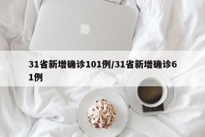 31省新增确诊101例/31省新增确诊61例