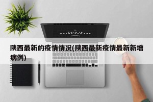 陕西最新的疫情情况(陕西最新疫情最新新增病例)