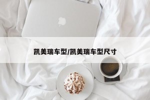 凯美瑞车型/凯美瑞车型尺寸