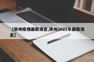 【崇州疫情最新消息,崇州2021年最新消息】