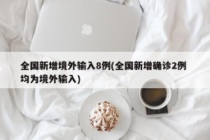 全国新增境外输入8例(全国新增确诊2例 均为境外输入)