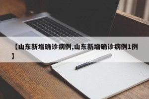 【山东新增确诊病例,山东新增确诊病例1例】