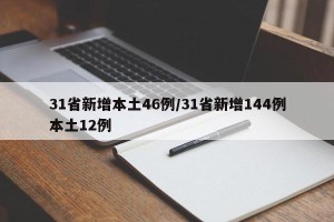 31省新增本土46例/31省新增144例本土12例