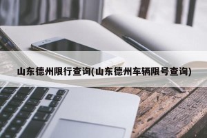 山东德州限行查询(山东德州车辆限号查询)