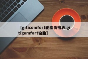 【giticomfort轮胎价格表,gitigomfort轮胎】