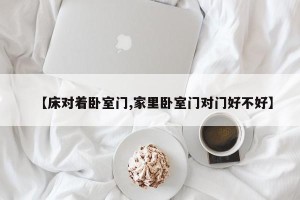 【床对着卧室门,家里卧室门对门好不好】