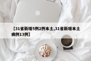 【31省新增5例2例本土,31省新增本土病例13例】