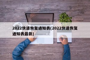 2022快递恢复通知表(2022快递恢复通知表最新)