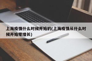 上海疫情什么时候开始的(上海疫情从什么时候开始零增长)
