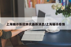 上海确诊新冠肺炎最新消息/上海确诊疫情