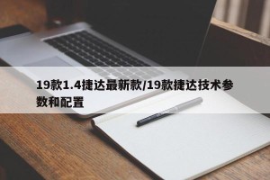 19款1.4捷达最新款/19款捷达技术参数和配置