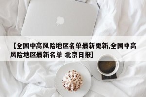 【全国中高风险地区名单最新更新,全国中高风险地区最新名单 北京日报】