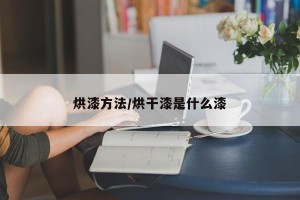 烘漆方法/烘干漆是什么漆