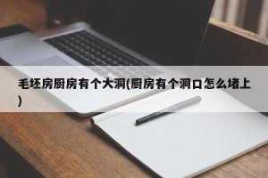 毛坯房厨房有个大洞(厨房有个洞口怎么堵上)